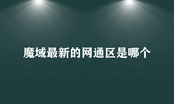 魔域最新的网通区是哪个