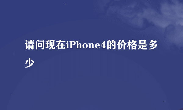 请问现在iPhone4的价格是多少