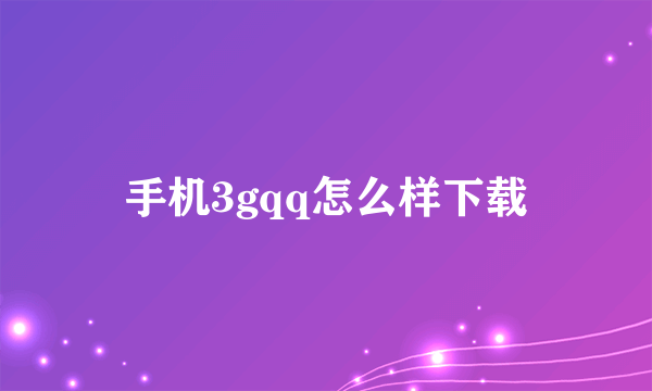 手机3gqq怎么样下载