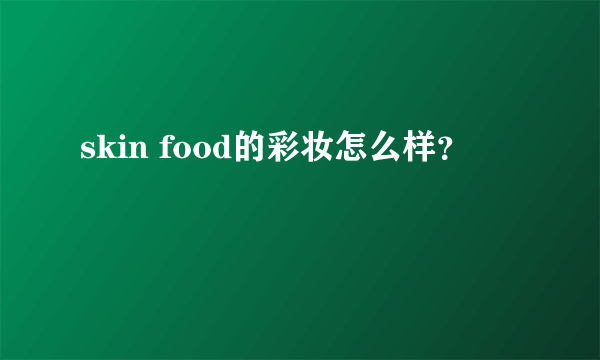 skin food的彩妆怎么样？