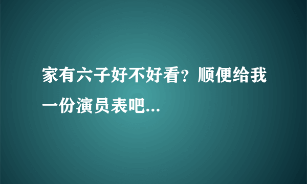 家有六子好不好看？顺便给我一份演员表吧...