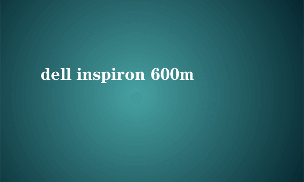 dell inspiron 600m