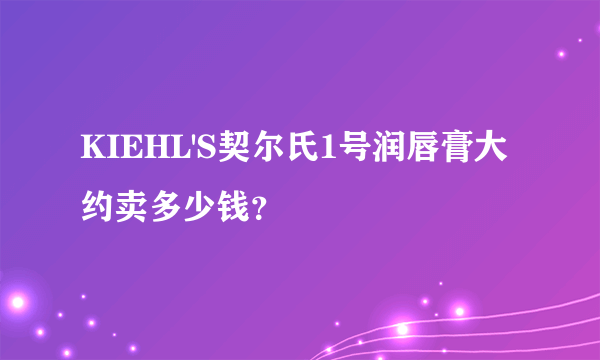 KIEHL'S契尔氏1号润唇膏大约卖多少钱？