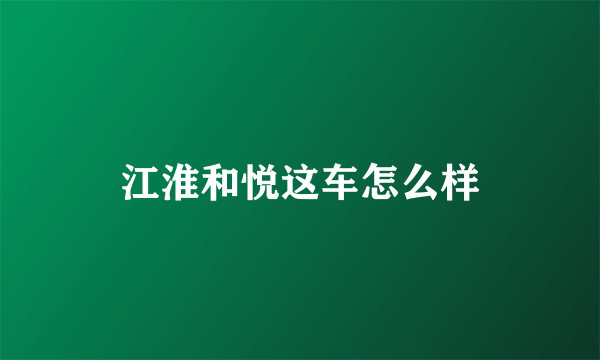 江淮和悦这车怎么样