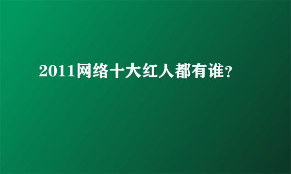 2011网络十大红人都有谁？