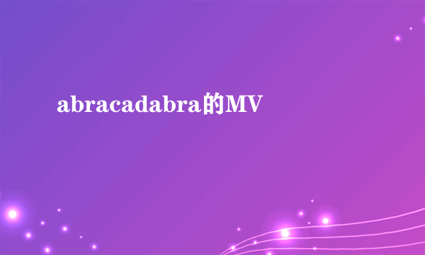 abracadabra的MV