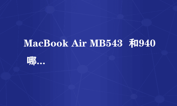 MacBook Air MB543  和940 哪个好阿？