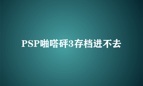 PSP啪嗒砰3存档进不去