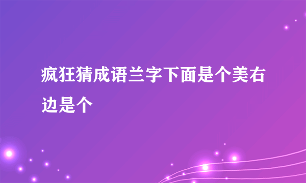 疯狂猜成语兰字下面是个美右边是个