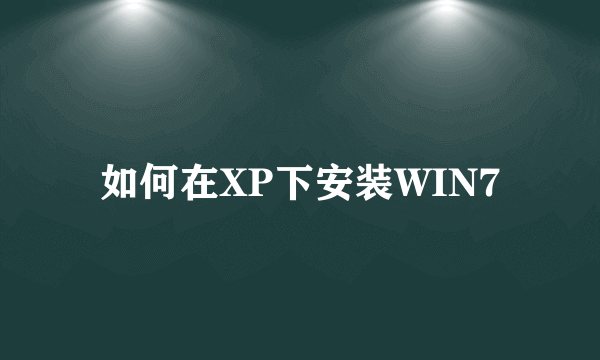 如何在XP下安装WIN7