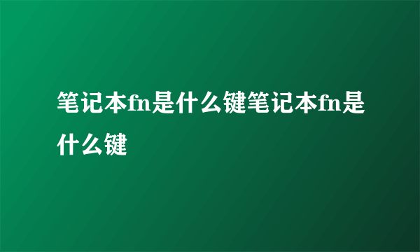 笔记本fn是什么键笔记本fn是什么键