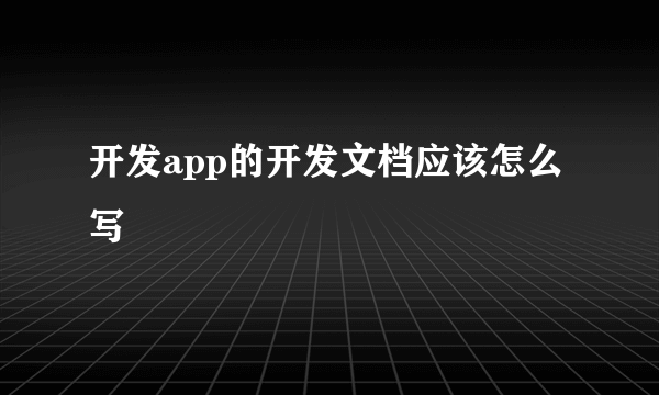 开发app的开发文档应该怎么写