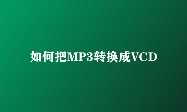 如何把MP3转换成VCD