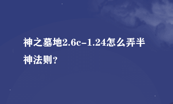 神之墓地2.6c-1.24怎么弄半神法则？