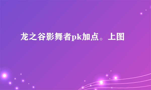 龙之谷影舞者pk加点。上图