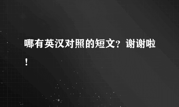 哪有英汉对照的短文？谢谢啦！