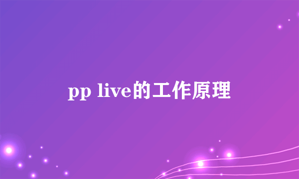 pp live的工作原理