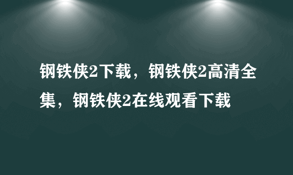 钢铁侠2下载，钢铁侠2高清全集，钢铁侠2在线观看下载