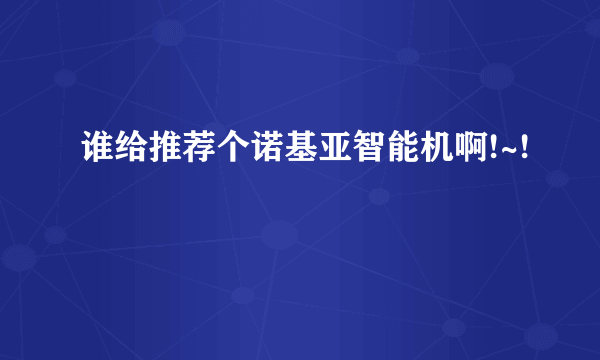 谁给推荐个诺基亚智能机啊!~!