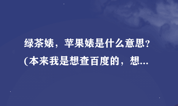 绿茶婊，苹果婊是什么意思？(本来我是想查百度的，想来想去还是得给弟兄们留点简单的活)