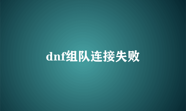 dnf组队连接失败