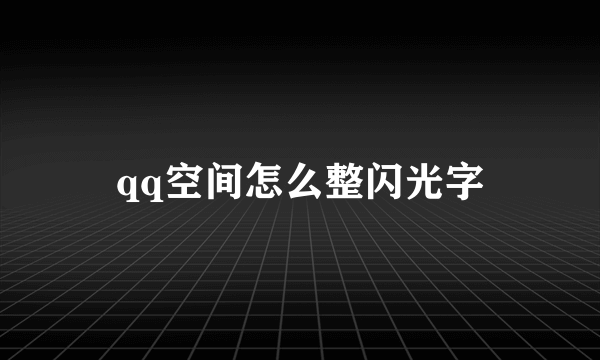 qq空间怎么整闪光字