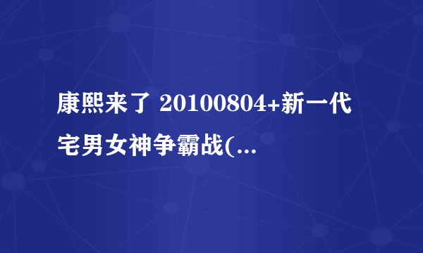 康熙来了 20100804+新一代宅男女神争霸战(下)里面的个歌名是哪些