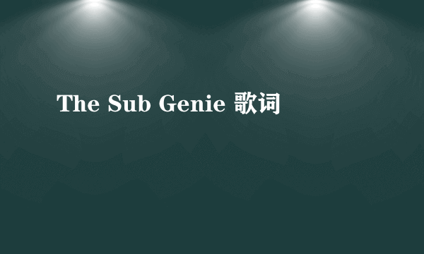 The Sub Genie 歌词