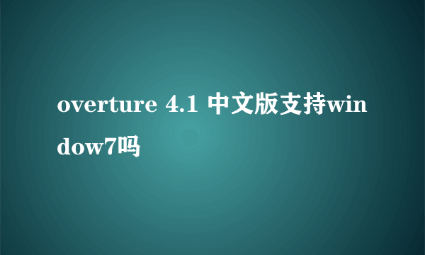 overture 4.1 中文版支持window7吗