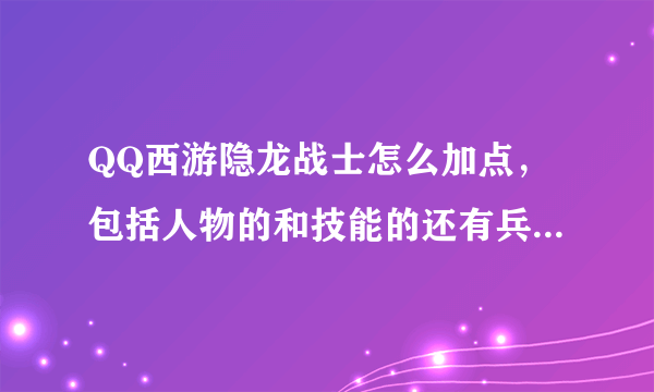 QQ西游隐龙战士怎么加点，包括人物的和技能的还有兵器的。。要全，一定追分