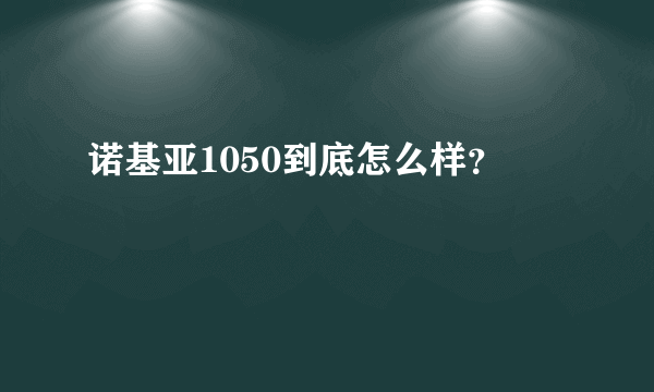 诺基亚1050到底怎么样？