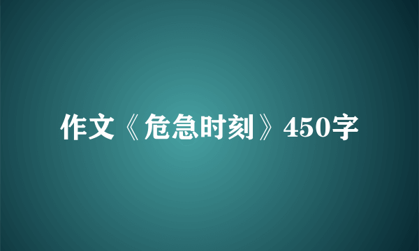 作文《危急时刻》450字