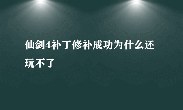 仙剑4补丁修补成功为什么还玩不了