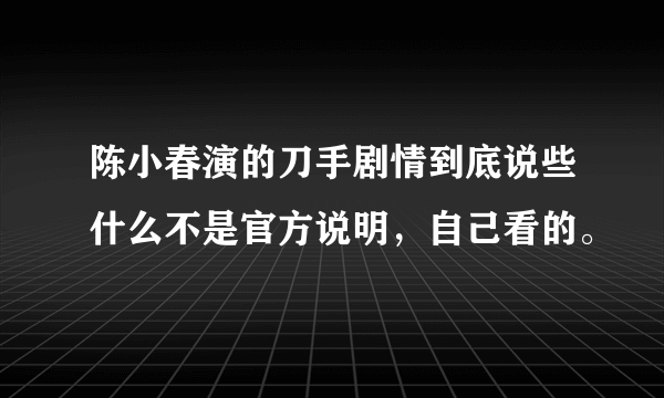 陈小春演的刀手剧情到底说些什么不是官方说明，自己看的。