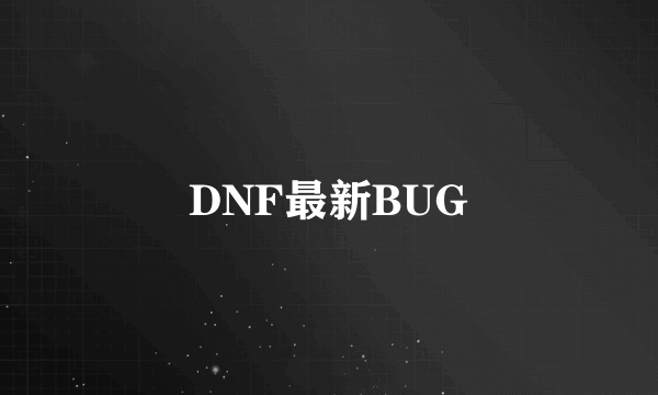 DNF最新BUG