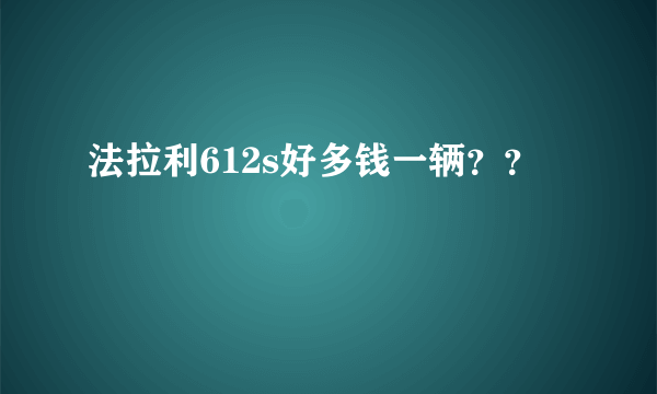 法拉利612s好多钱一辆？？