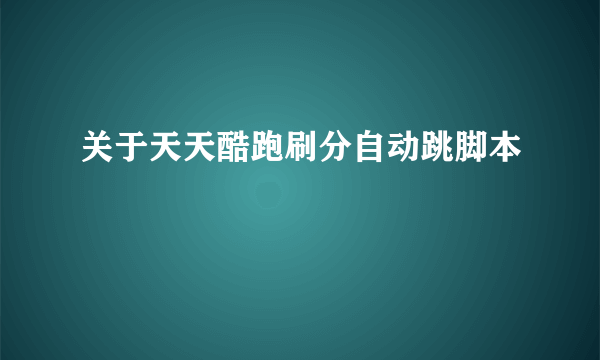 关于天天酷跑刷分自动跳脚本