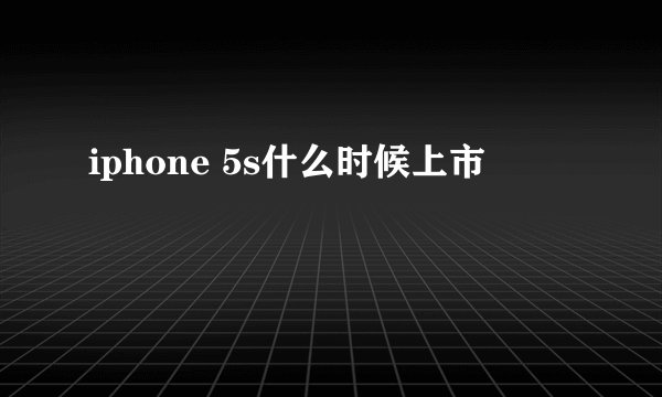 iphone 5s什么时候上市