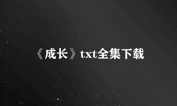 《成长》txt全集下载