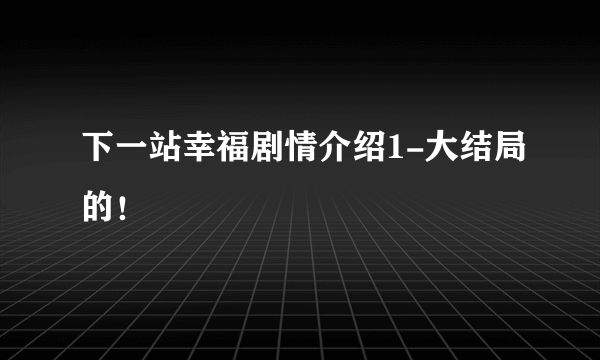 下一站幸福剧情介绍1-大结局的！