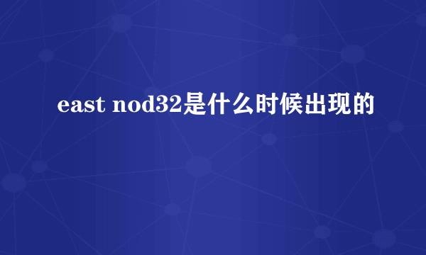 east nod32是什么时候出现的