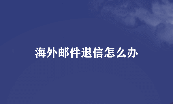 海外邮件退信怎么办