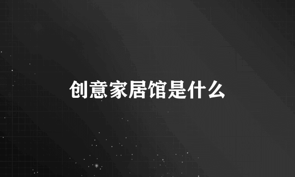 创意家居馆是什么