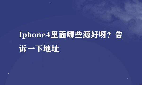 Iphone4里面哪些源好呀？告诉一下地址