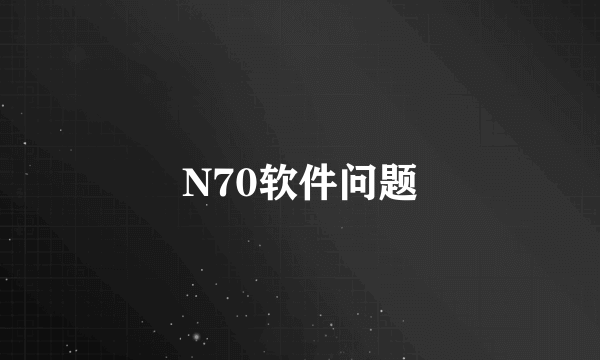 N70软件问题