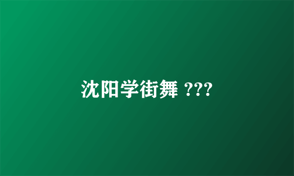 沈阳学街舞 ???