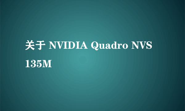 关于 NVIDIA Quadro NVS 135M