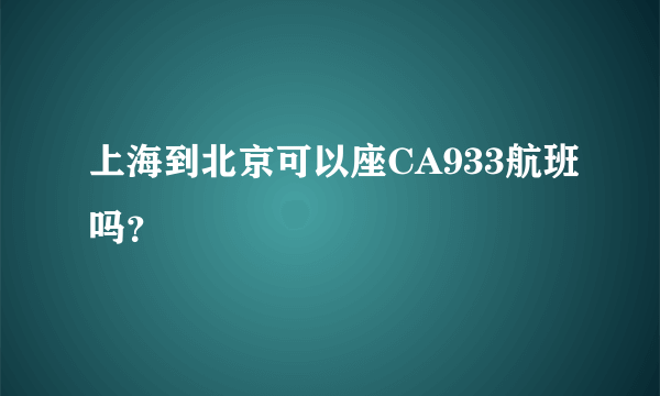 上海到北京可以座CA933航班吗？