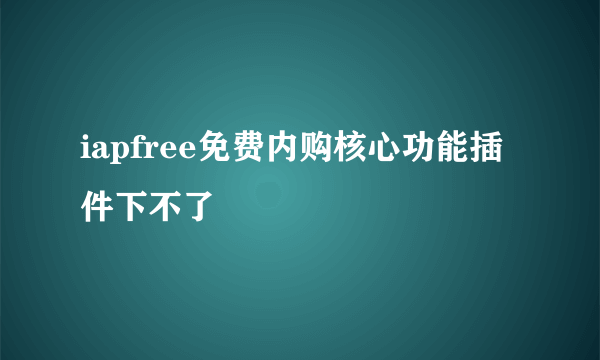 iapfree免费内购核心功能插件下不了