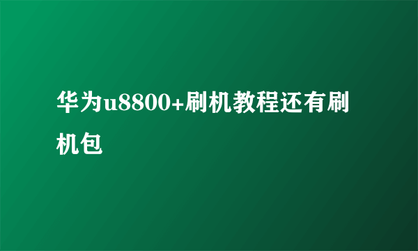 华为u8800+刷机教程还有刷机包